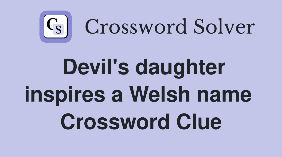 Devil's daughter inspires a Welsh name  Crossword Clue