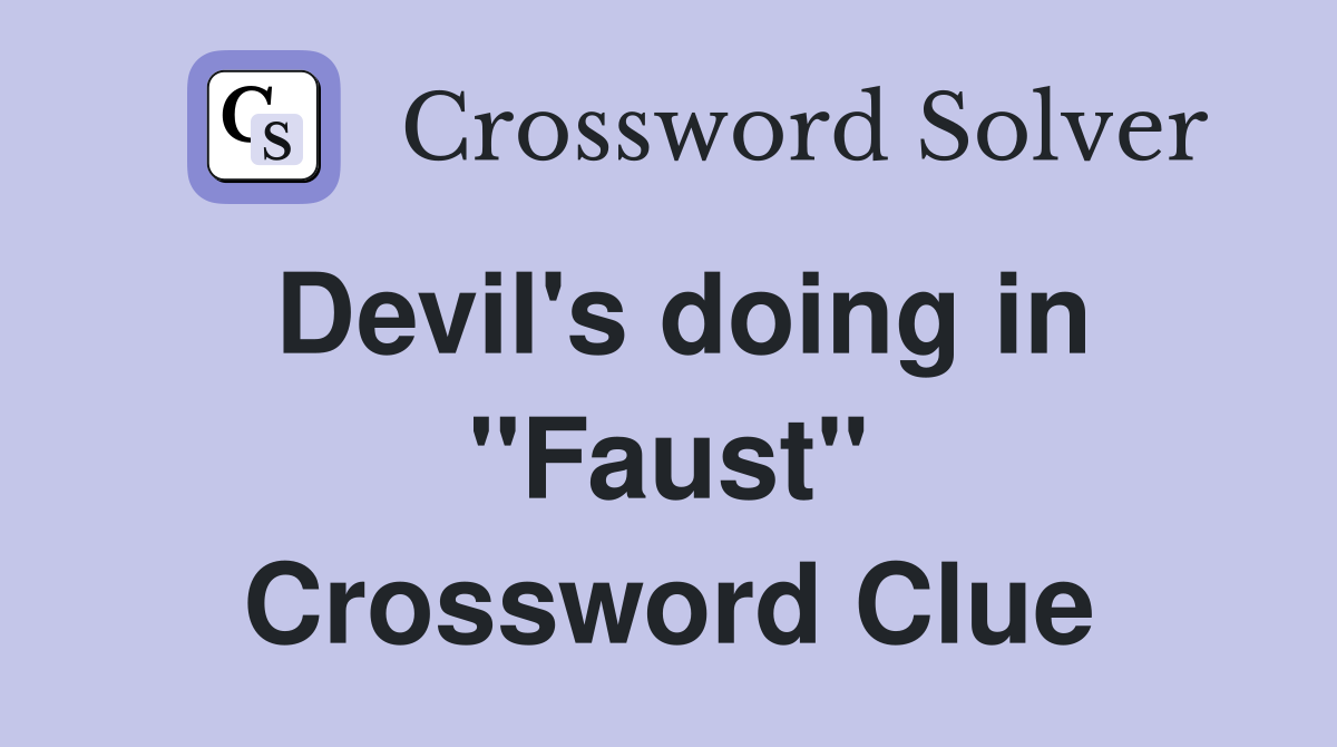 Devil's doing in ''Faust'' Crossword Clue