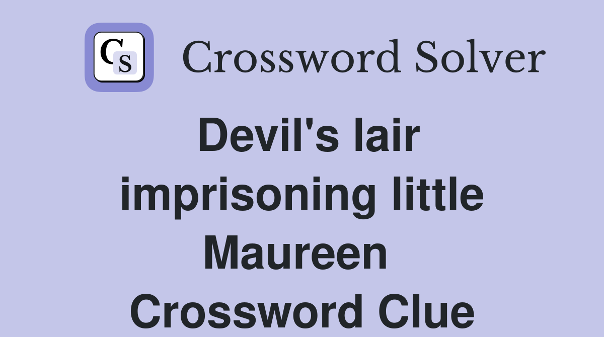 Devil's lair imprisoning little Maureen  Crossword Clue