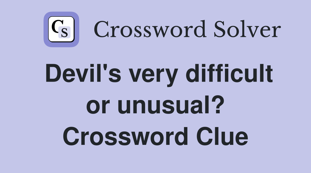 Devil's very difficult or unusual? Crossword Clue