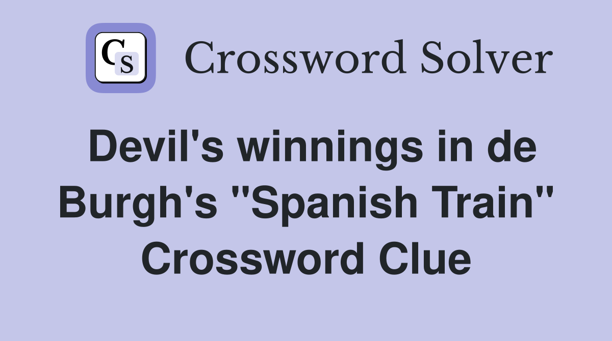 Devil's winnings in de Burgh's "Spanish Train" Crossword Clue