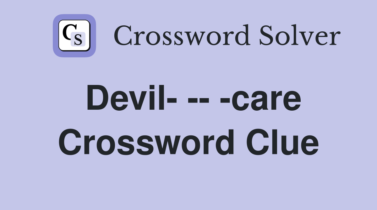 Devil- -- -care Crossword Clue