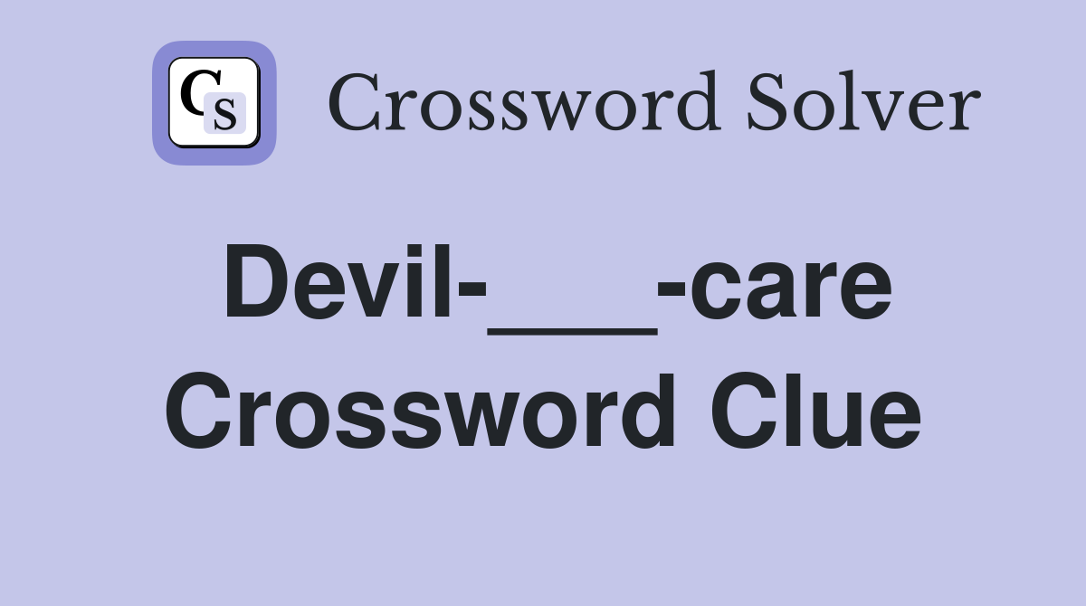 Devil-___-care Crossword Clue