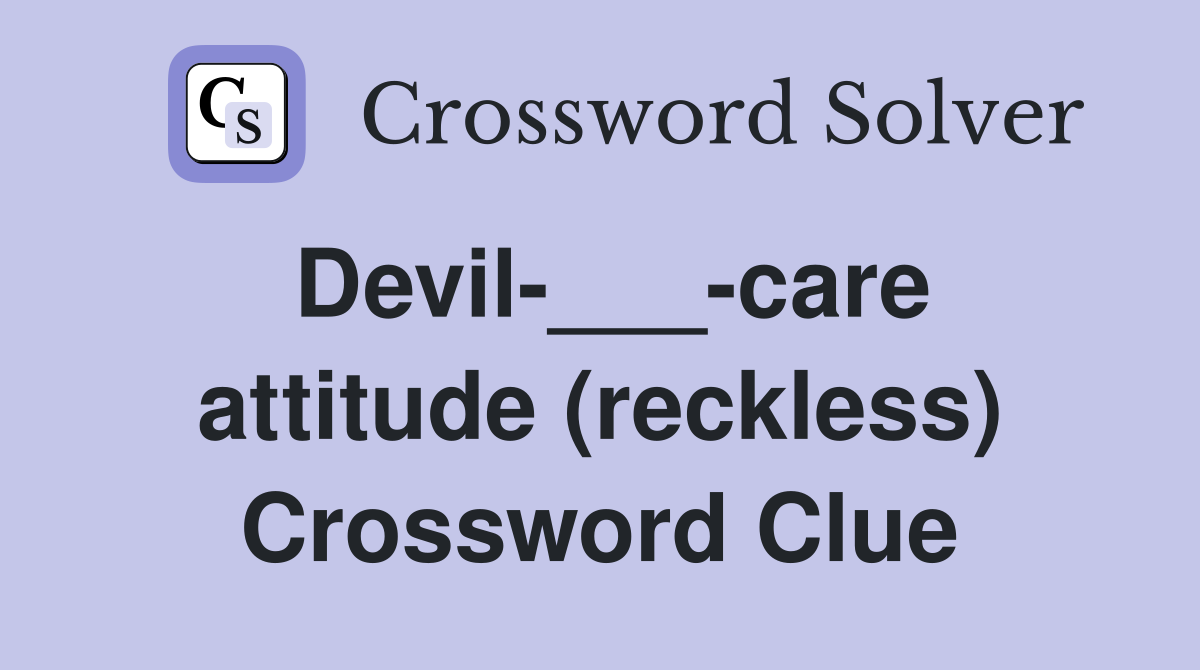 Devil-___-care attitude (reckless) Crossword Clue