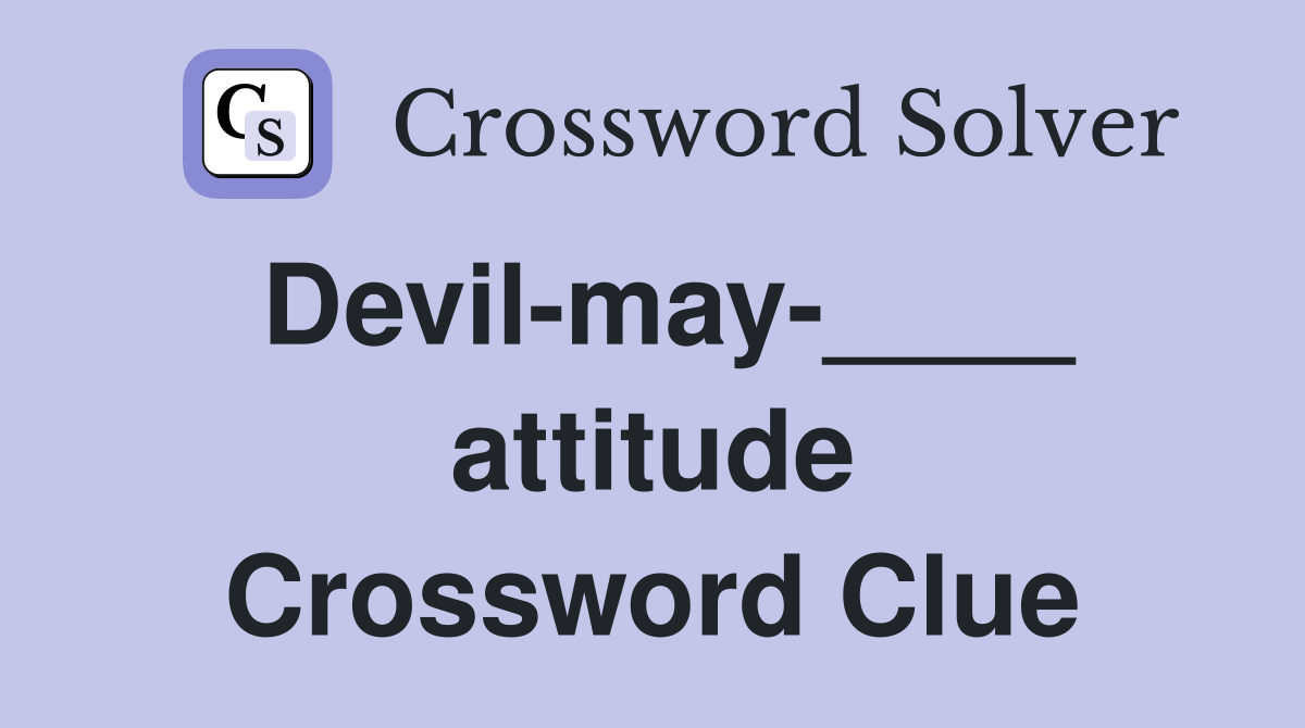Devil-may-____ attitude Crossword Clue