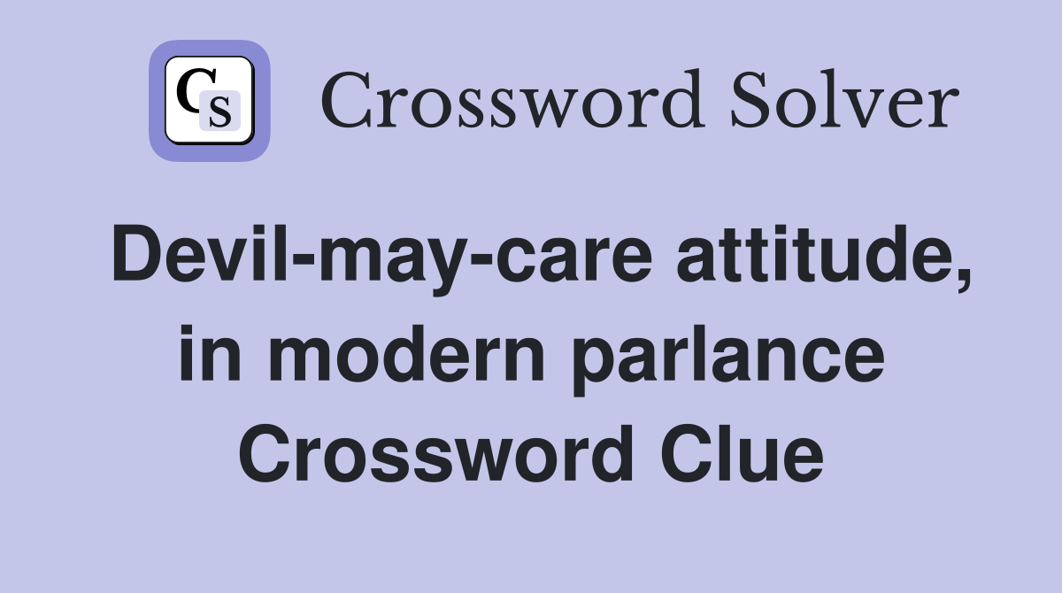 Devil-may-care attitude, in modern parlance Crossword Clue