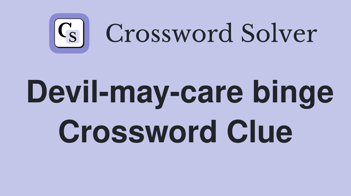 Devil-may-care binge Crossword Clue