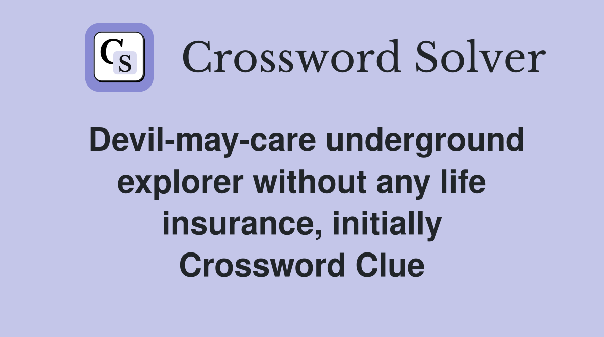 Devil-may-care underground explorer without any life insurance, initially Crossword Clue