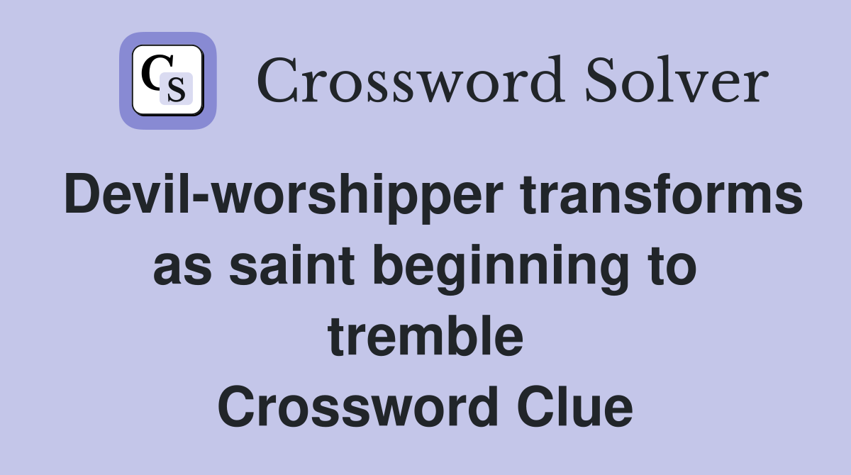 Devil-worshipper transforms as saint beginning to tremble Crossword Clue