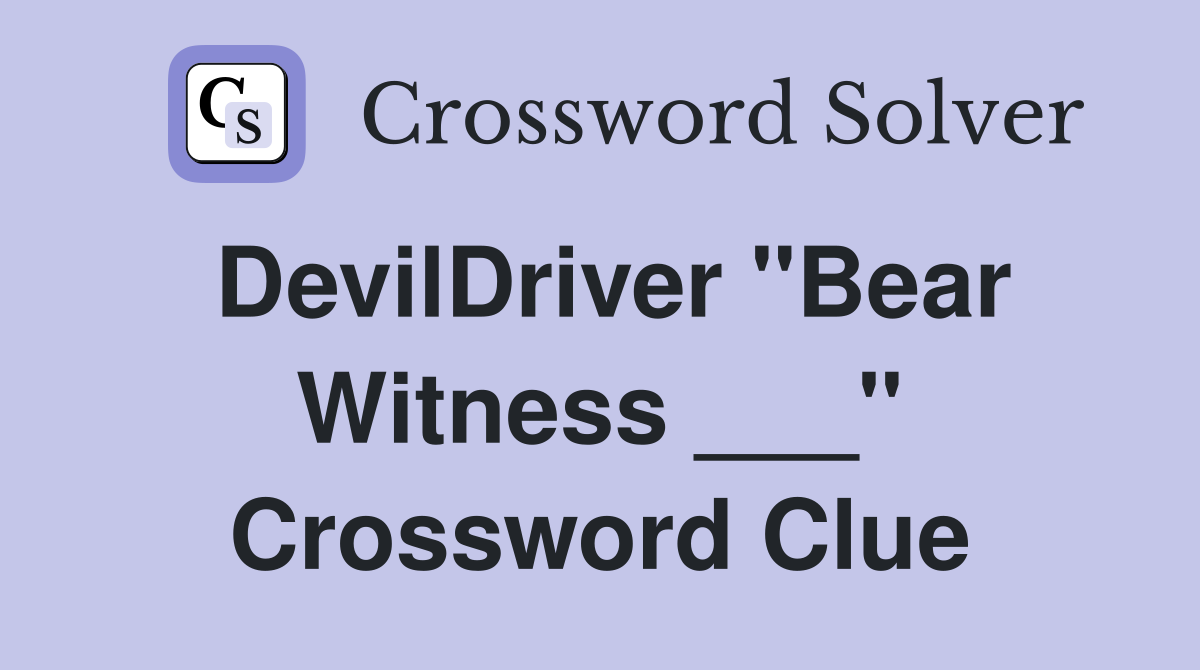 DevilDriver "Bear Witness ___" Crossword Clue