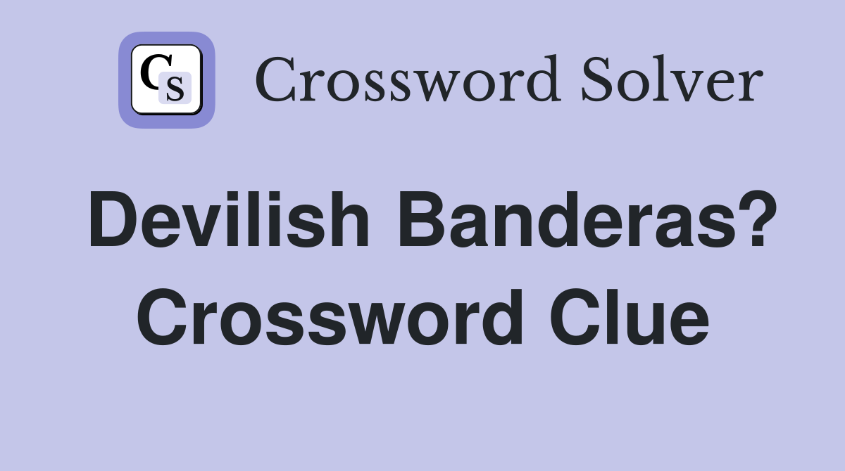 Devilish Banderas? Crossword Clue