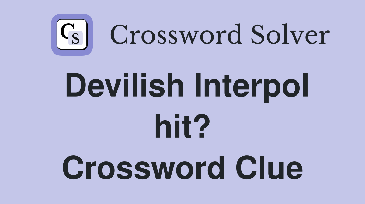 Devilish Interpol hit? Crossword Clue