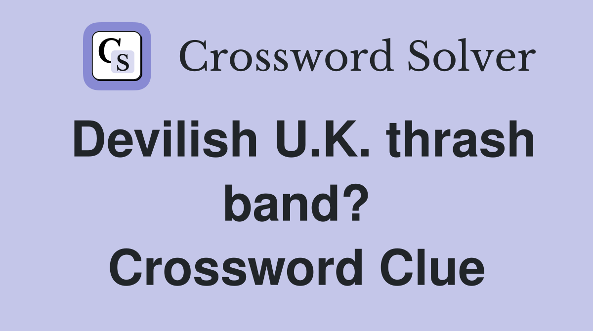 Devilish U.K. thrash band? Crossword Clue