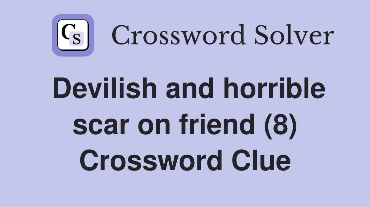 Devilish and horrible scar on friend (8) Crossword Clue