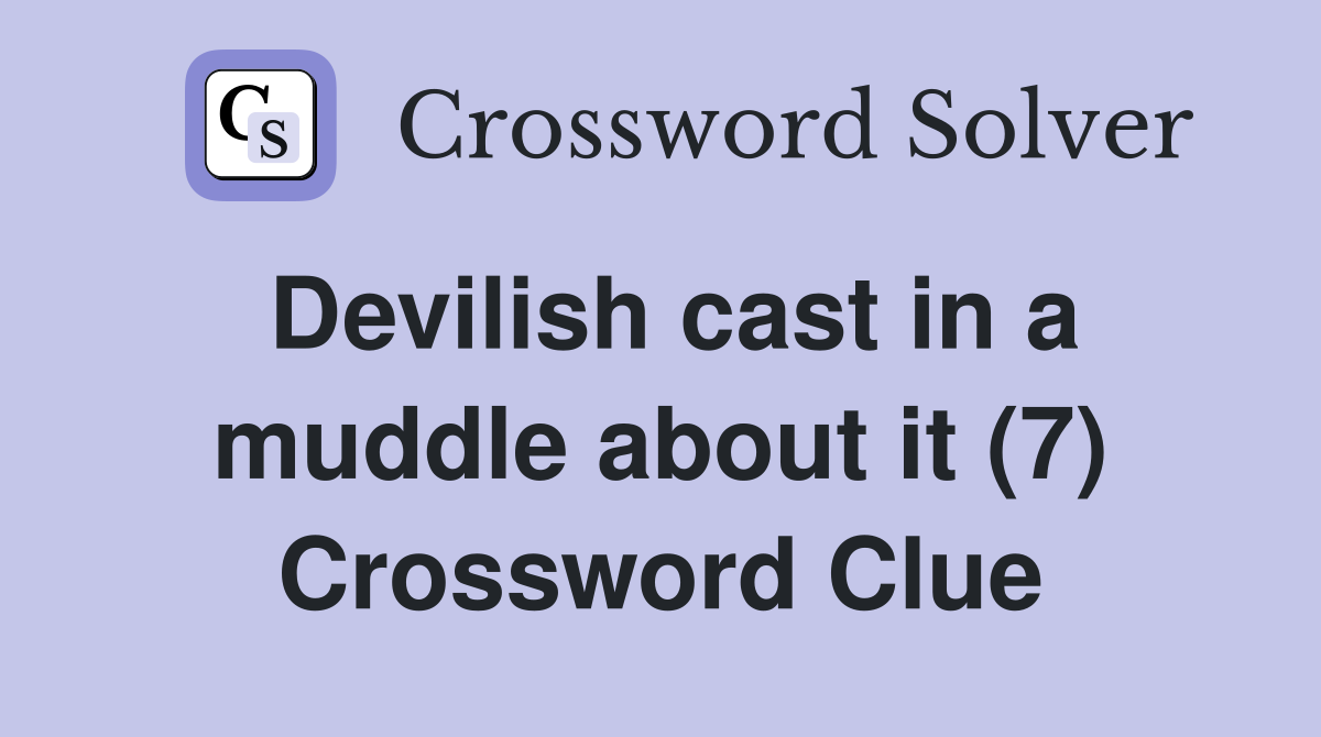 Devilish cast in a muddle about it (7) Crossword Clue