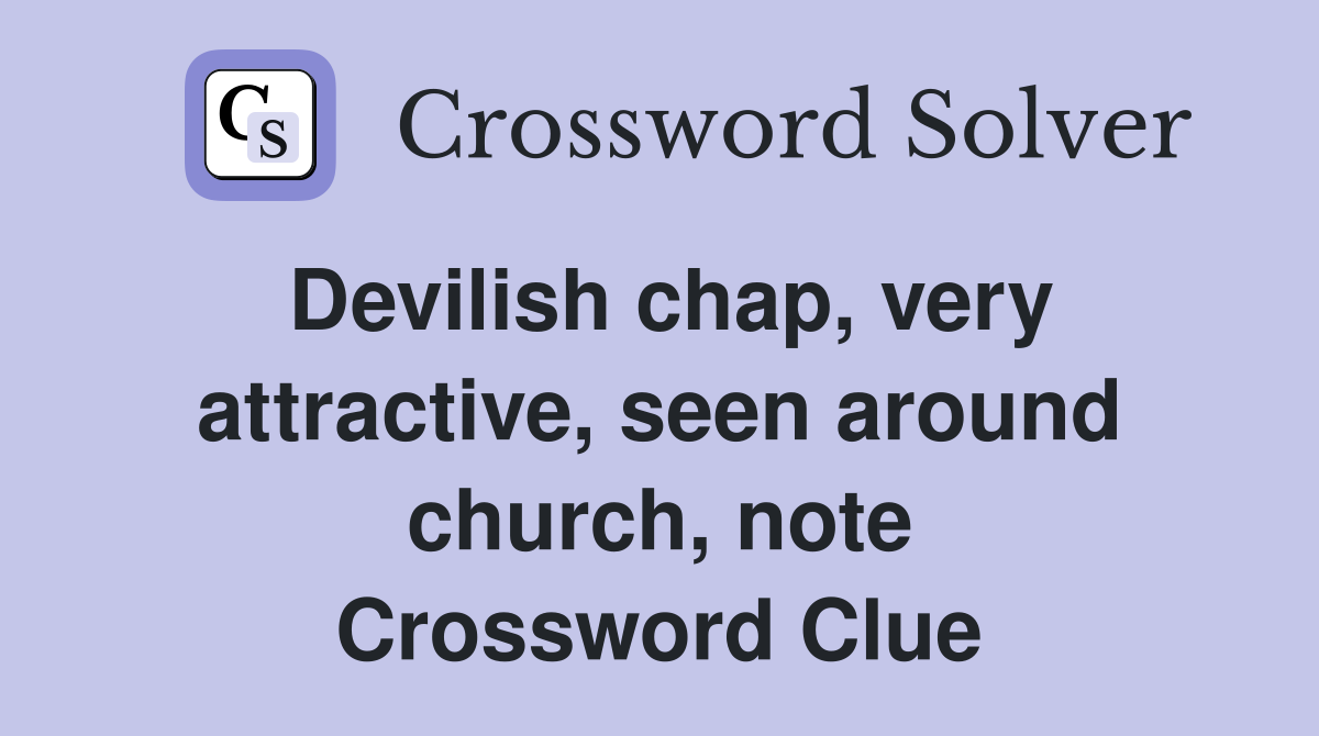 Devilish chap, very attractive, seen around church, note Crossword Clue