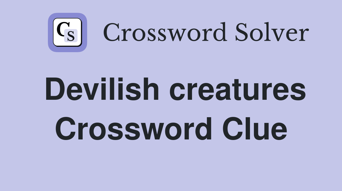 Devilish creatures Crossword Clue