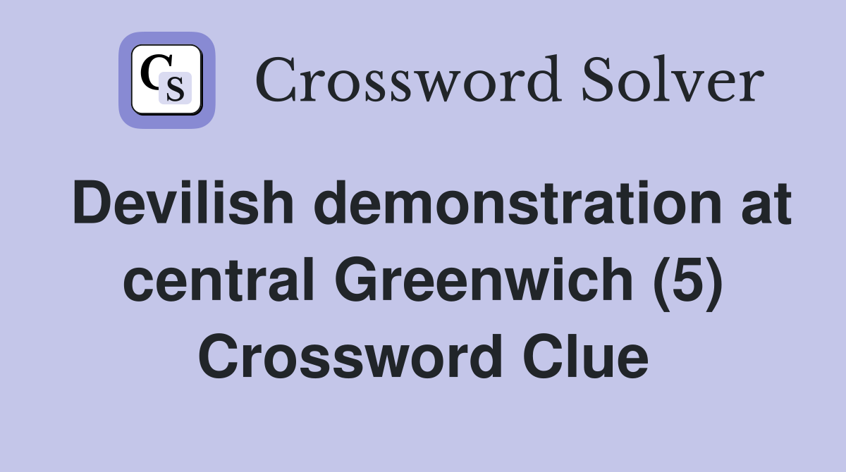 Devilish demonstration at central Greenwich (5) Crossword Clue
