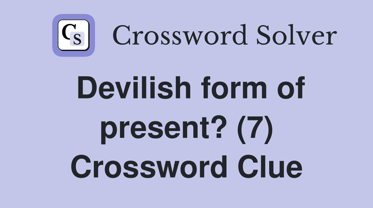 Devilish form of present? (7) Crossword Clue