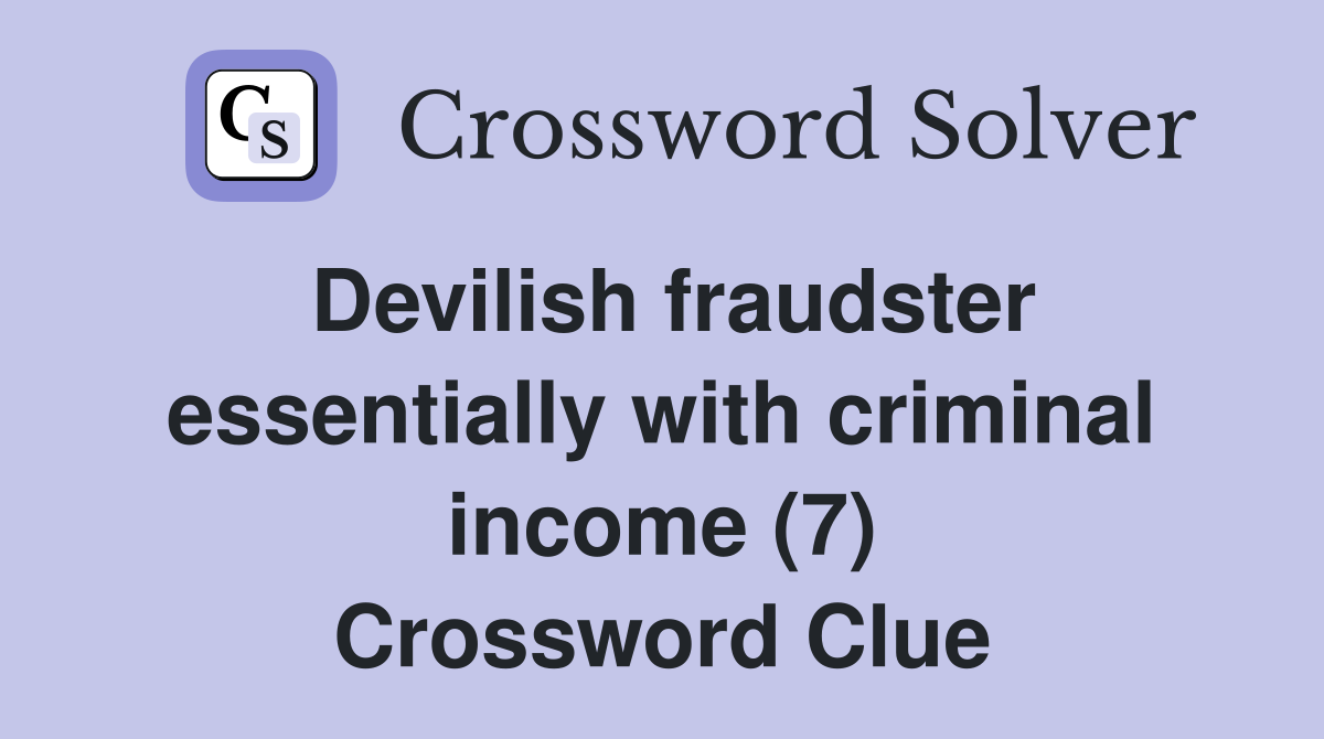 Devilish fraudster essentially with criminal income (7) Crossword Clue