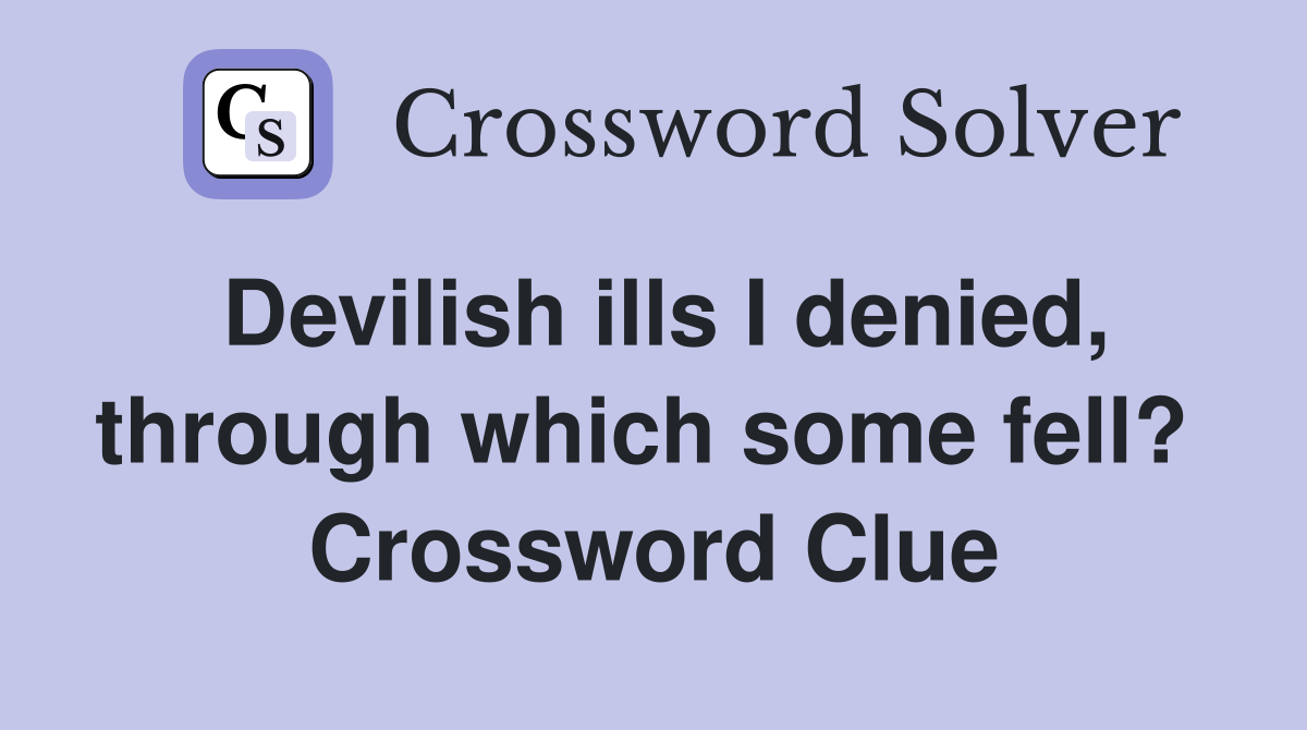 Devilish ills I denied, through which some fell?  Crossword Clue