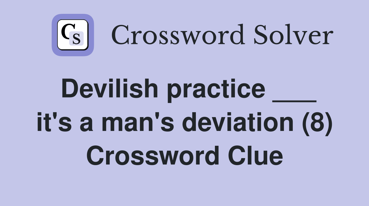 Devilish practice ___ it's a man's deviation (8) Crossword Clue