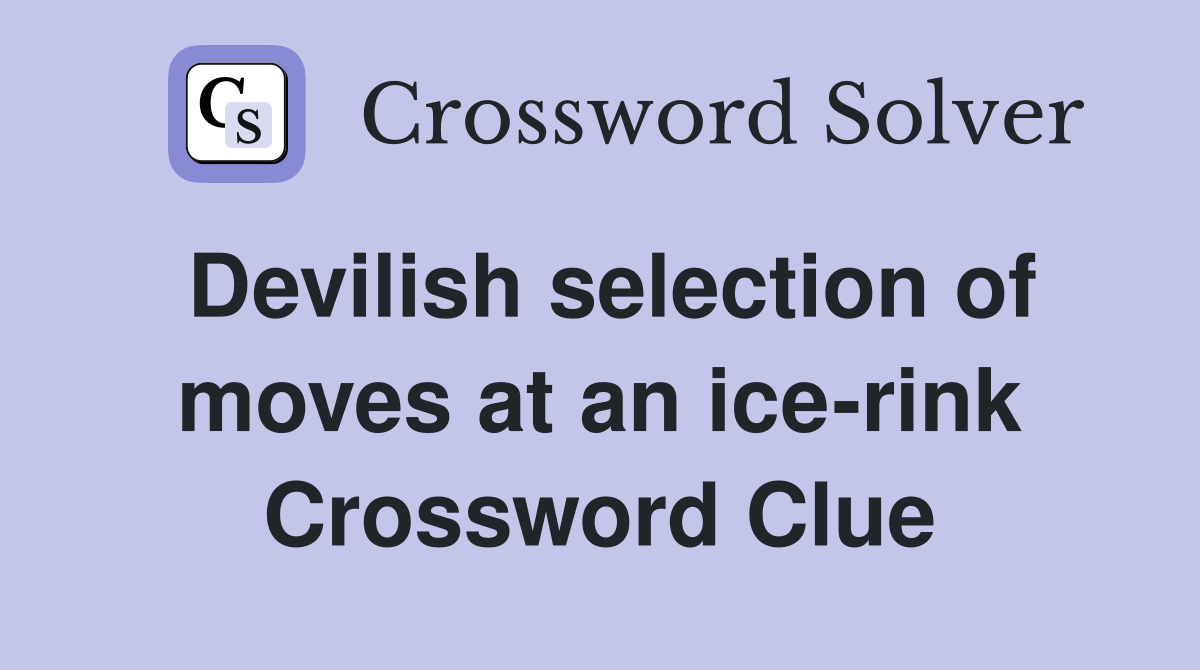 Devilish selection of moves at an ice-rink Crossword Clue