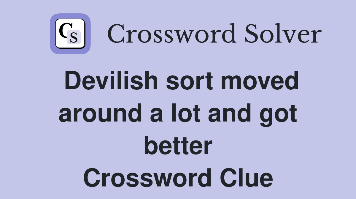 Devilish sort moved around a lot and got better Crossword Clue