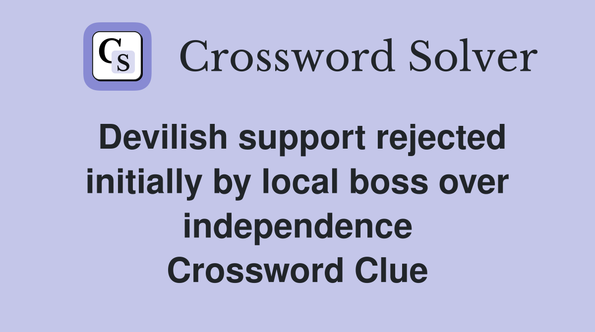 Devilish support rejected initially by local boss over independence Crossword Clue