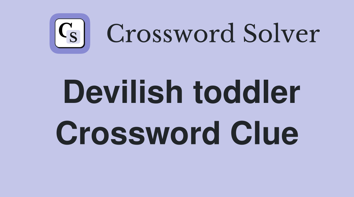 Devilish toddler Crossword Clue