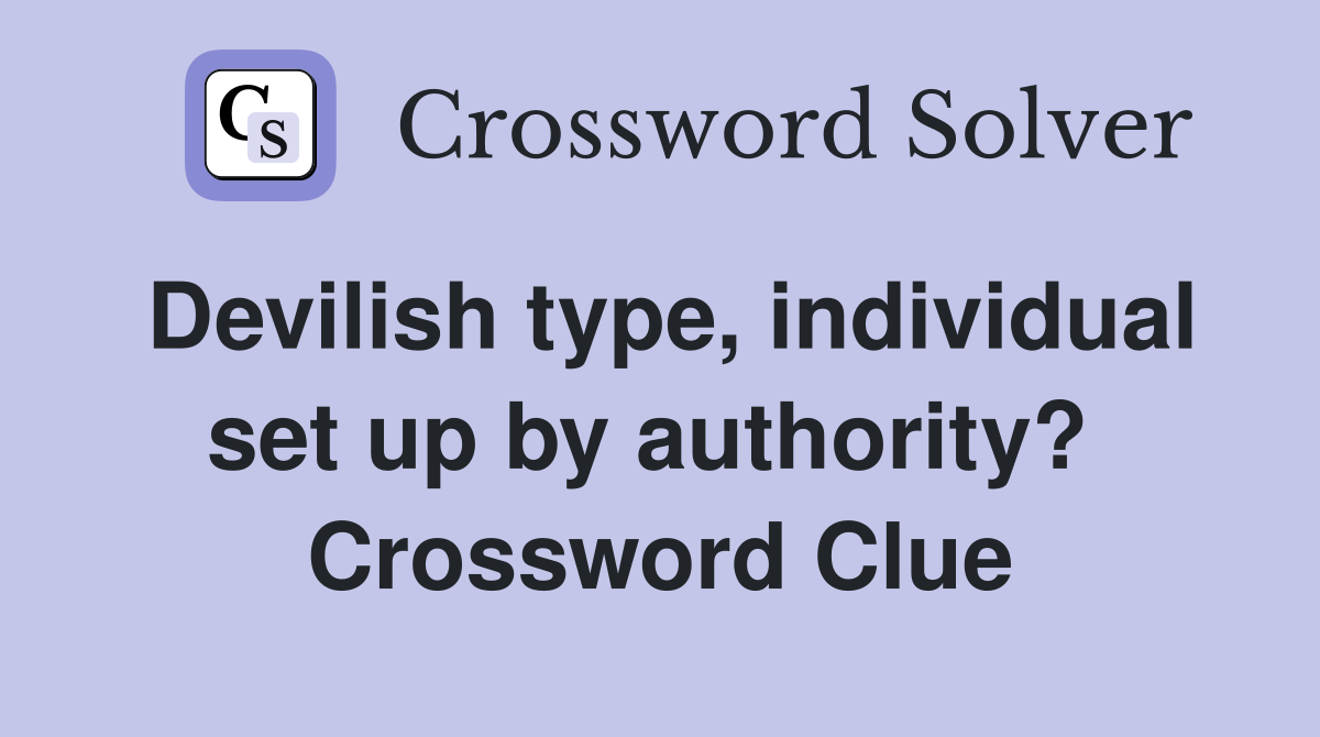 Devilish type, individual set up by authority?  Crossword Clue