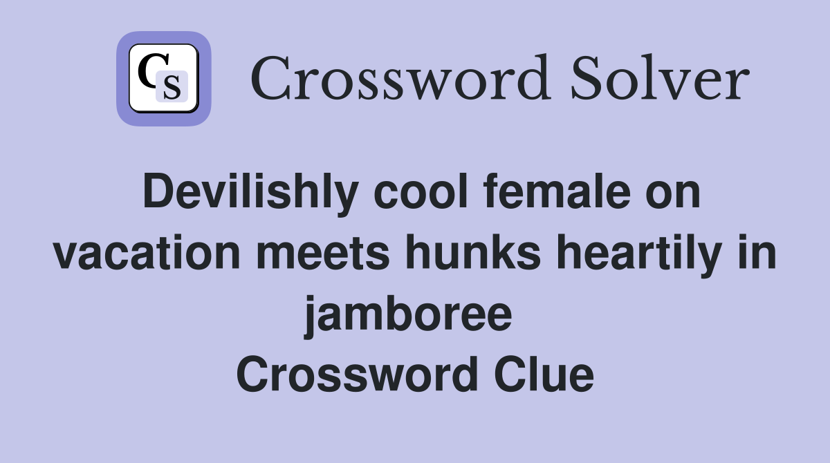 Devilishly cool female on vacation meets hunks heartily in jamboree  Crossword Clue