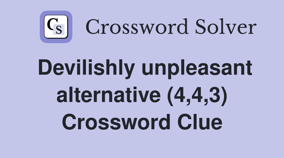 Devilishly unpleasant alternative (4,4,3) Crossword Clue