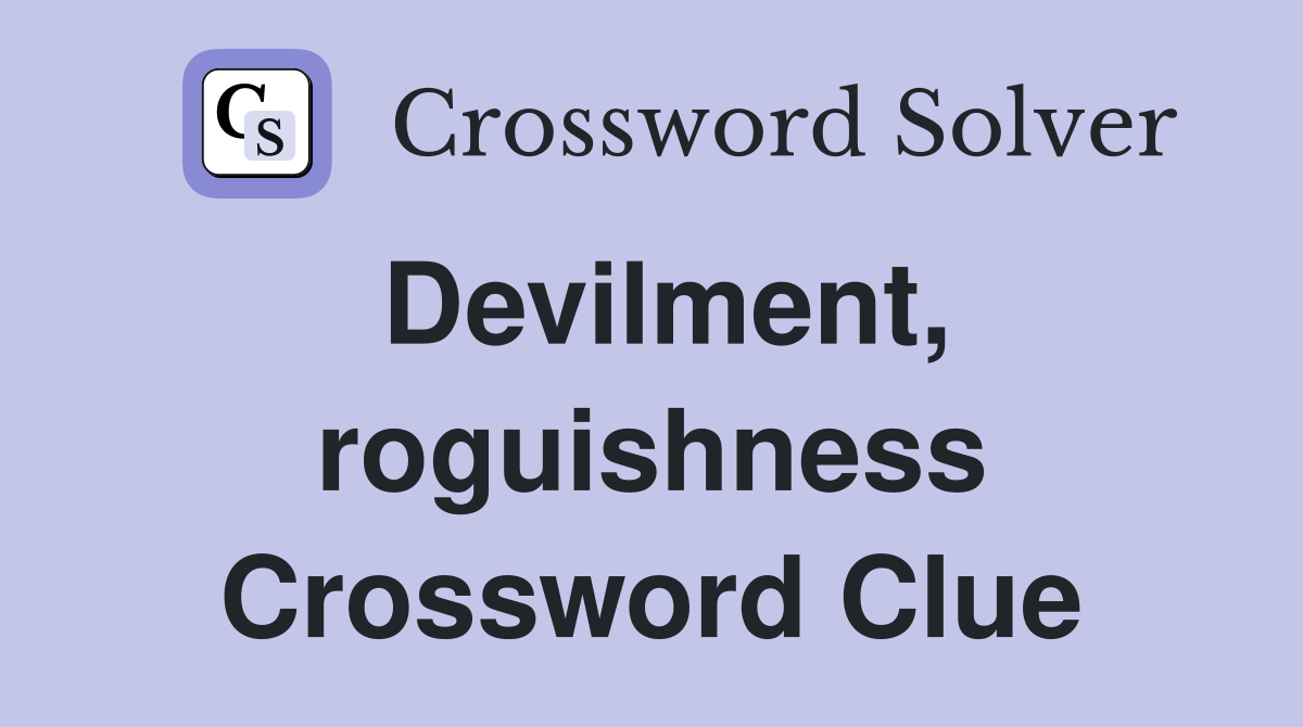 Devilment, roguishness Crossword Clue