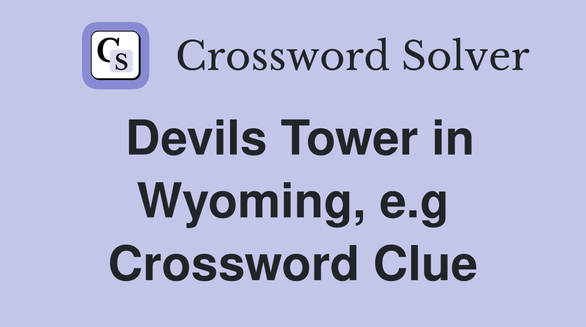 Devils Tower in Wyoming, e.g Crossword Clue