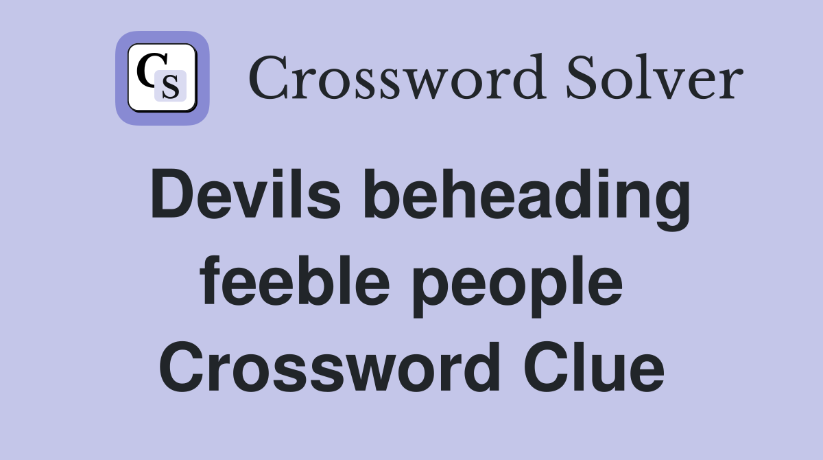 Devils beheading feeble people Crossword Clue