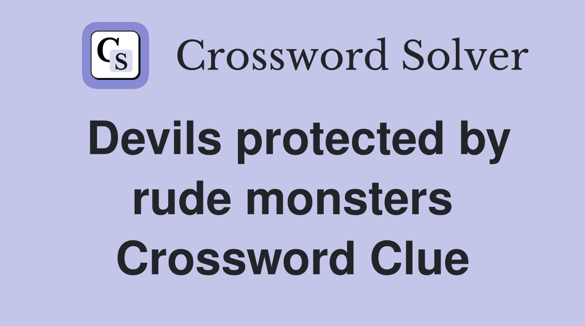 Devils protected by rude monsters Crossword Clue
