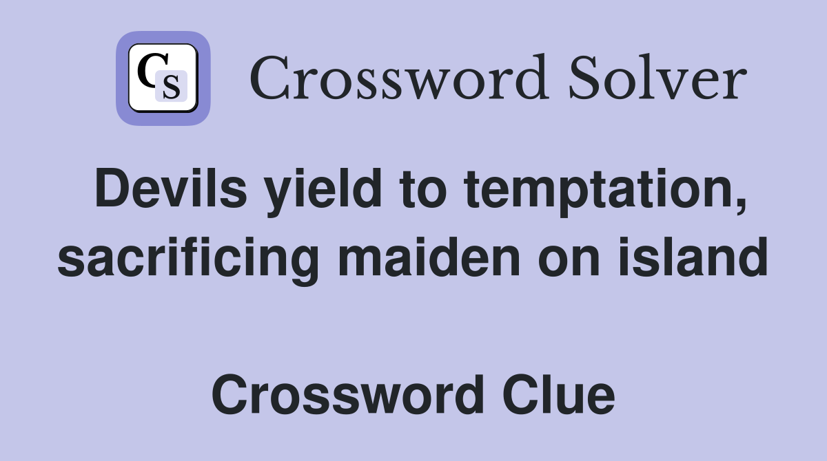 Devils yield to temptation, sacrificing maiden on island  Crossword Clue