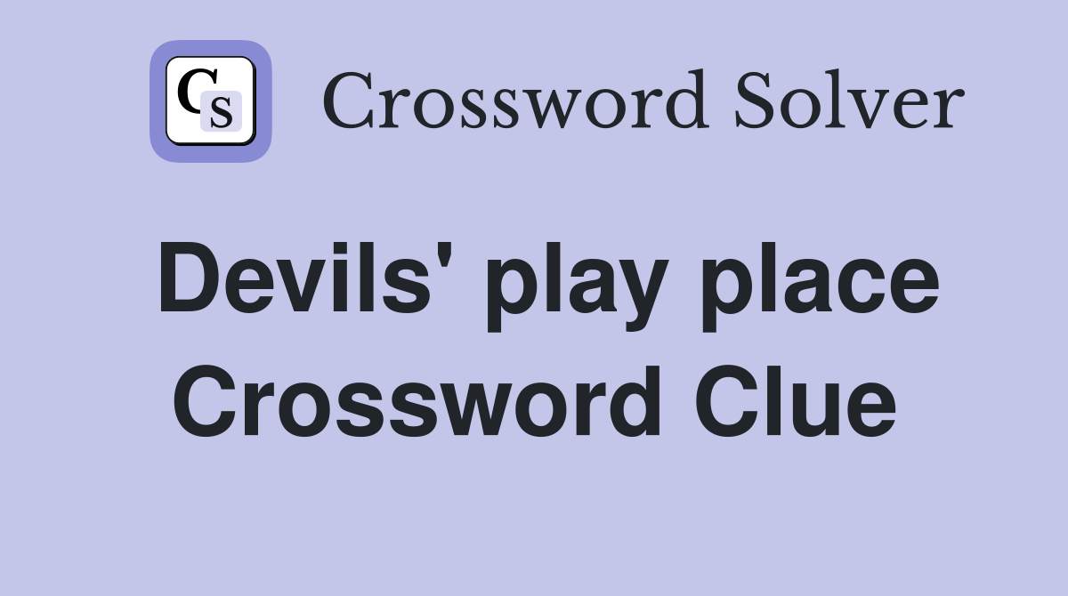 Devils' play place Crossword Clue