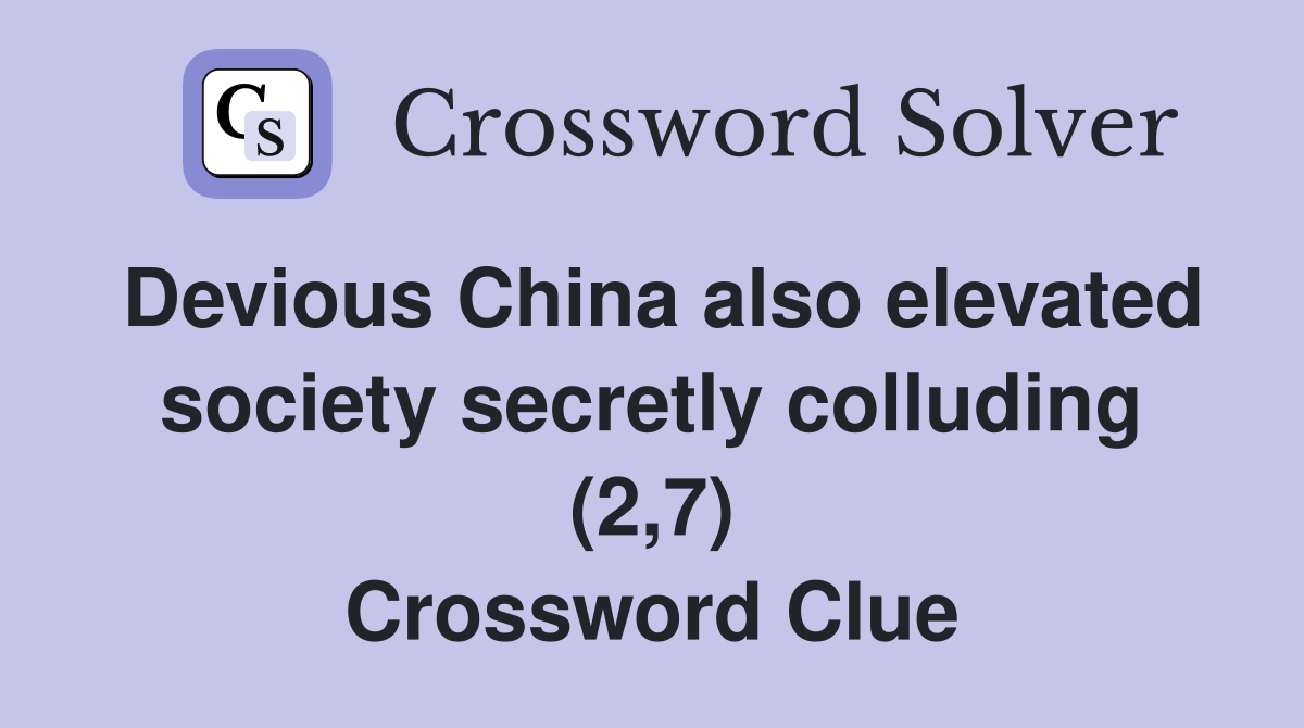 Devious China also elevated society secretly colluding (2,7) Crossword Clue