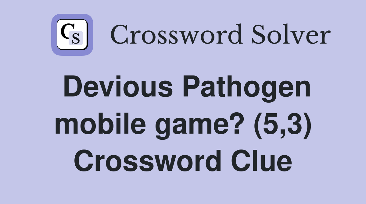 Devious Pathogen mobile game? (5,3) Crossword Clue