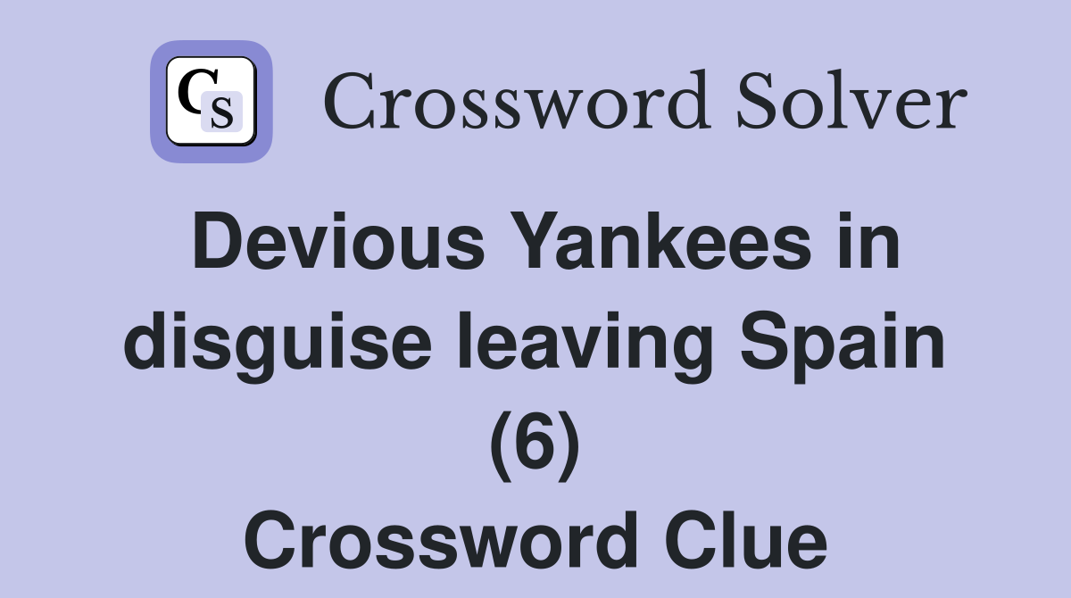 Devious Yankees in disguise leaving Spain (6) Crossword Clue