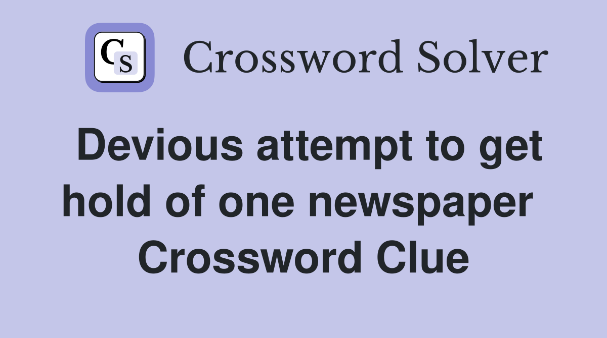 Devious attempt to get hold of one newspaper  Crossword Clue