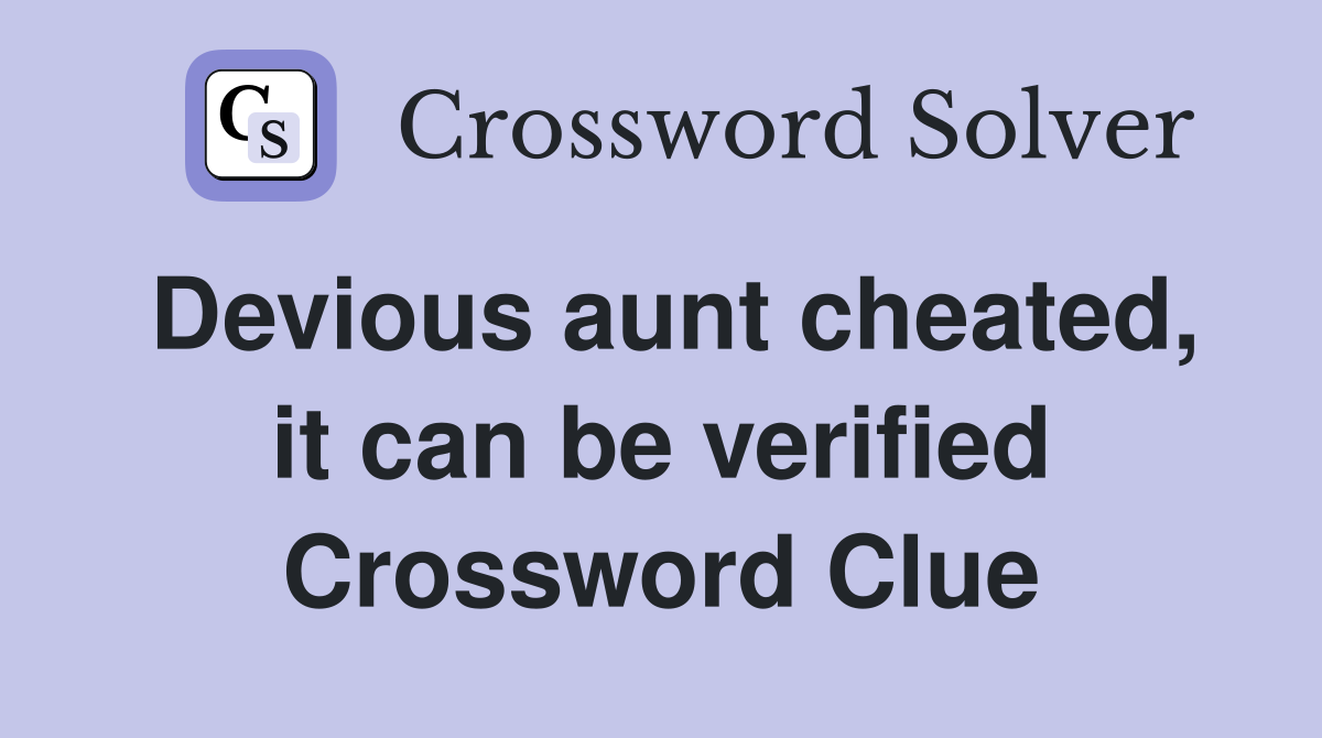 Devious aunt cheated, it can be verified Crossword Clue