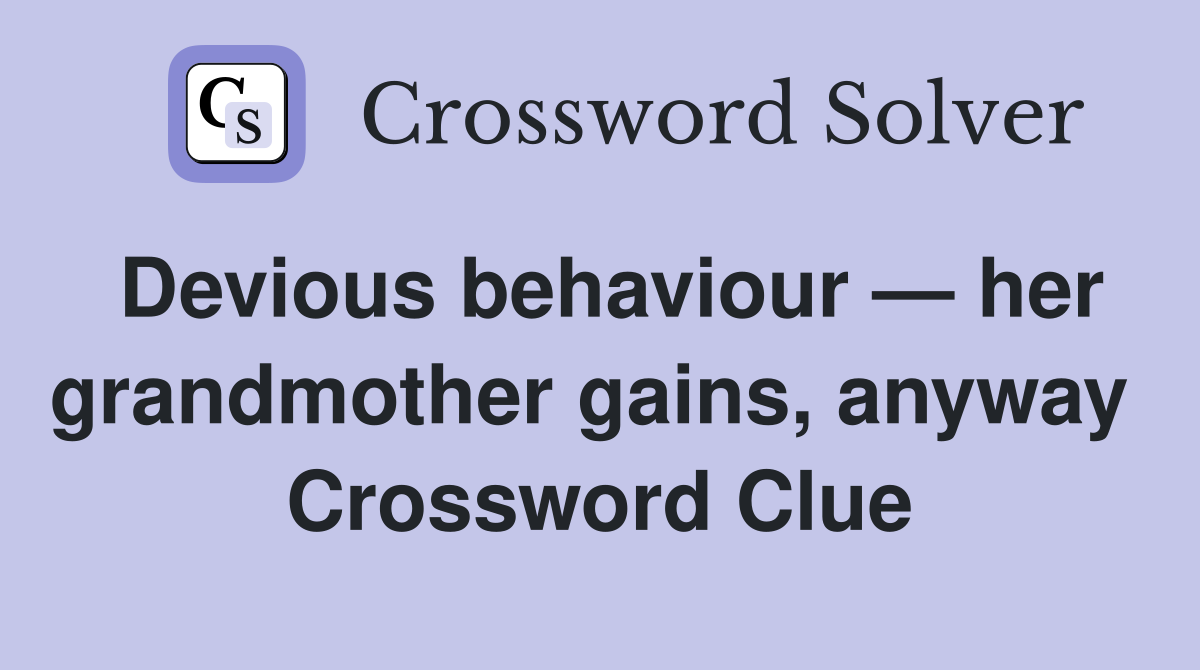 Devious behaviour — her grandmother gains, anyway  Crossword Clue