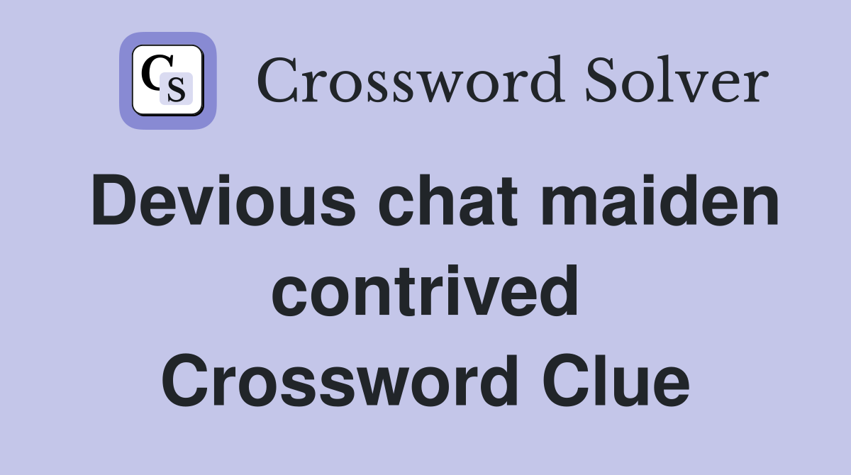 Devious chat maiden contrived Crossword Clue
