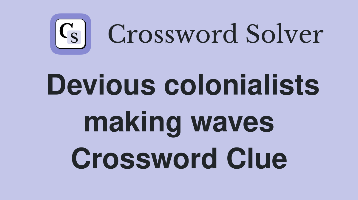 Devious colonialists making waves Crossword Clue
