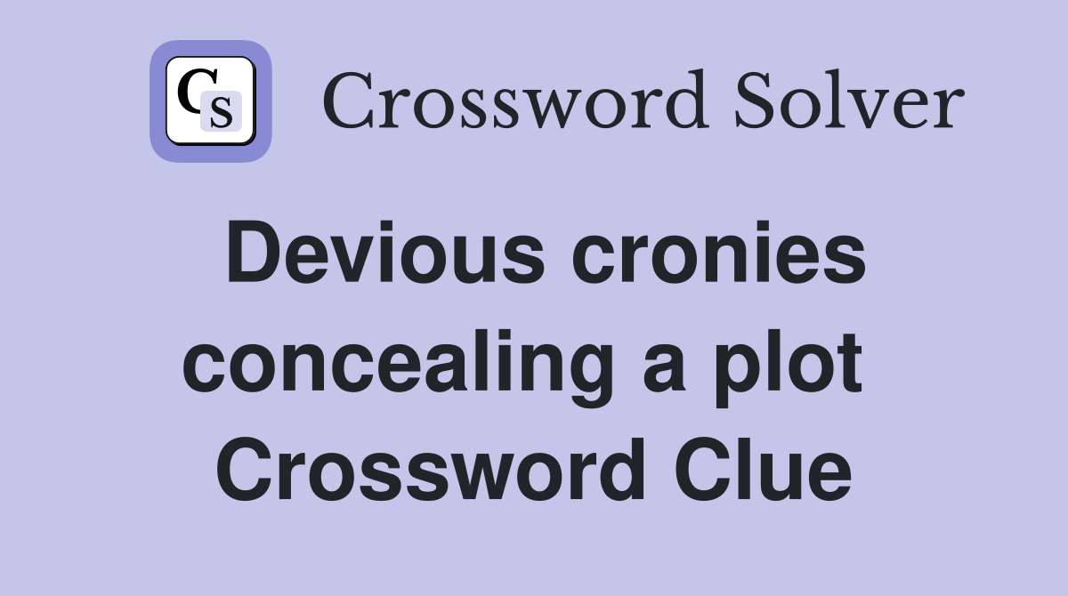 Devious cronies concealing a plot  Crossword Clue
