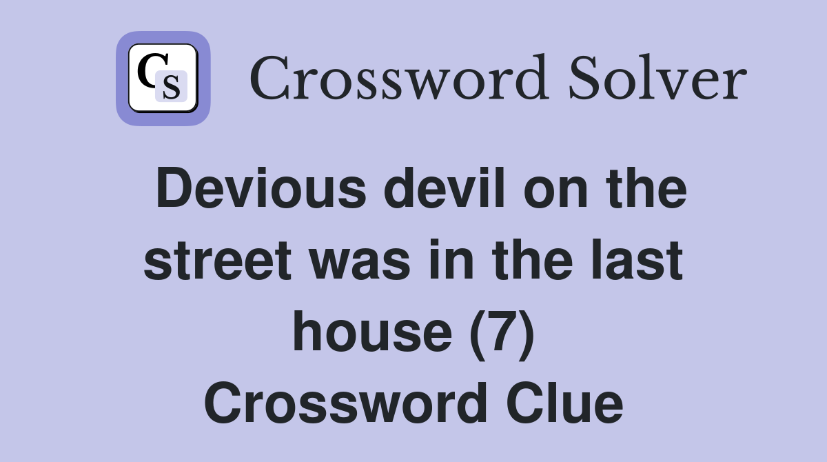 Devious devil on the street was in the last house (7) Crossword Clue