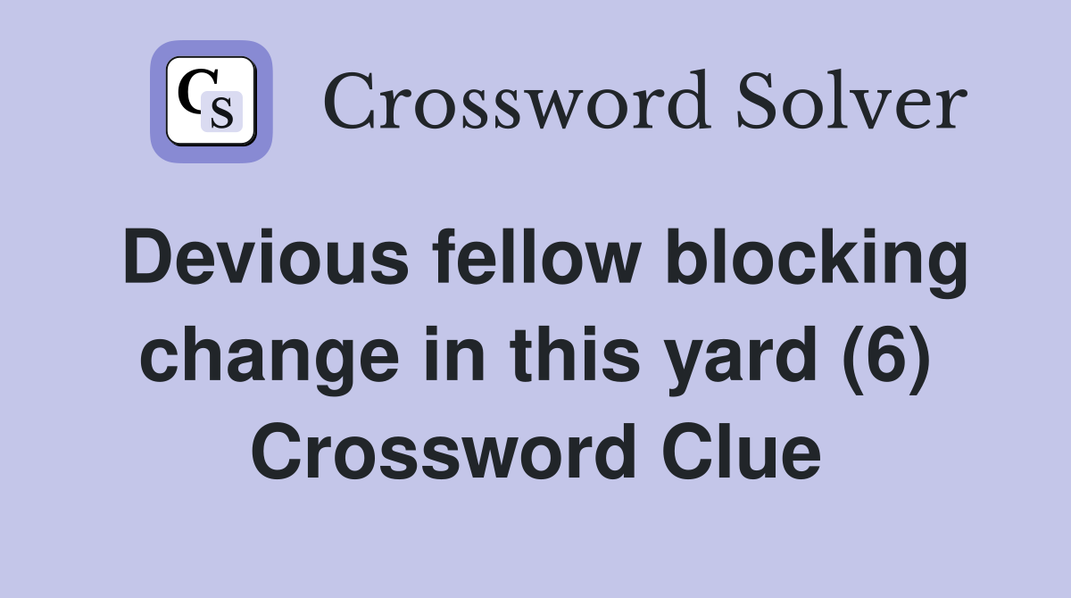 Devious fellow blocking change in this yard (6) Crossword Clue